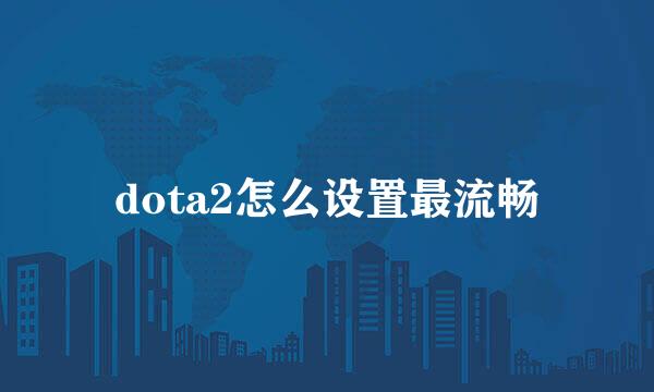 dota2怎么设置最流畅