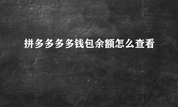 拼多多多多钱包余额怎么查看