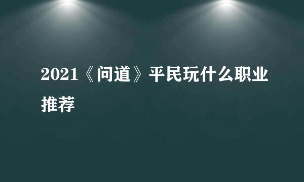 2021《问道》平民玩什么职业推荐
