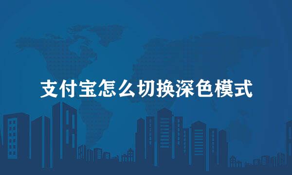 支付宝怎么切换深色模式