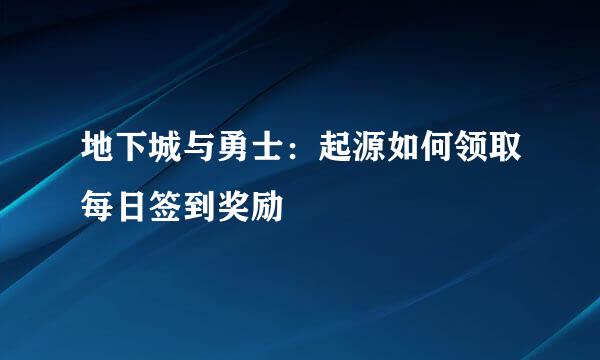 地下城与勇士：起源如何领取每日签到奖励