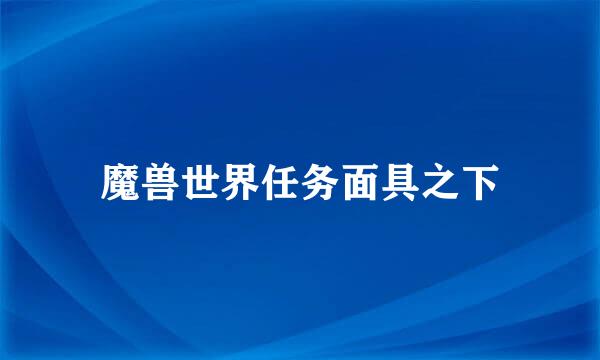 魔兽世界任务面具之下