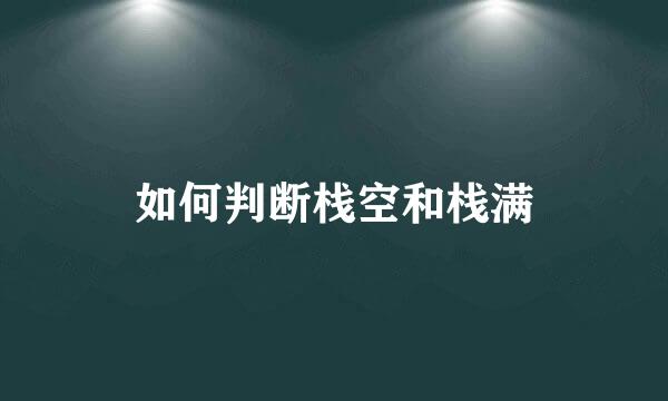 如何判断栈空和栈满
