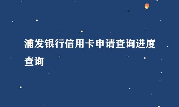 浦发银行信用卡申请查询进度查询
