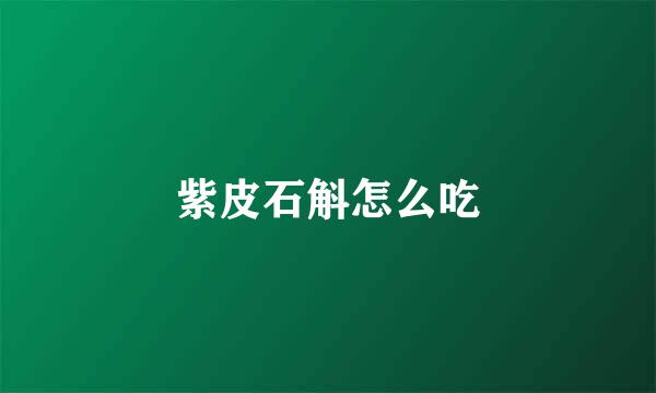 紫皮石斛怎么吃