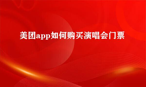 美团app如何购买演唱会门票