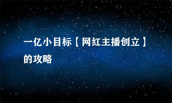 一亿小目标【网红主播创立】的攻略
