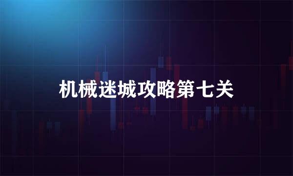 机械迷城攻略第七关