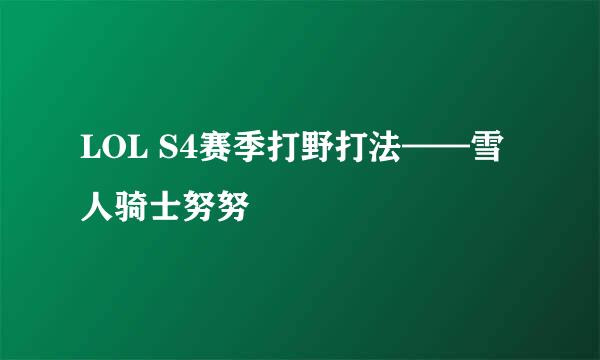 LOL S4赛季打野打法——雪人骑士努努
