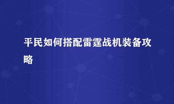 平民如何搭配雷霆战机装备攻略