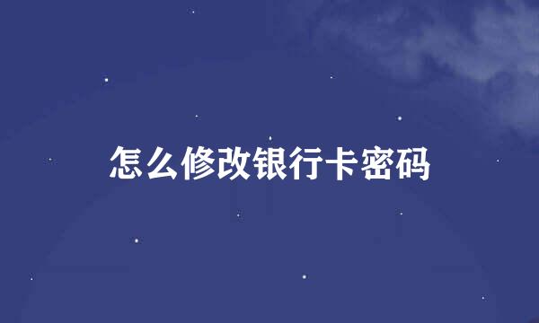 怎么修改银行卡密码