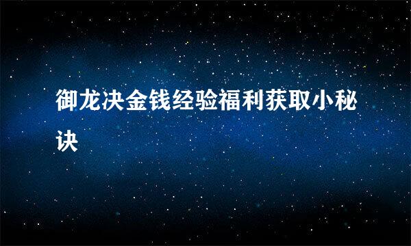 御龙决金钱经验福利获取小秘诀