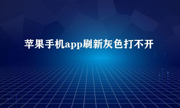 苹果手机app刷新灰色打不开