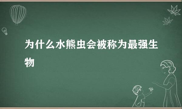 为什么水熊虫会被称为最强生物