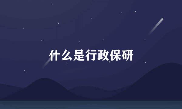 什么是行政保研