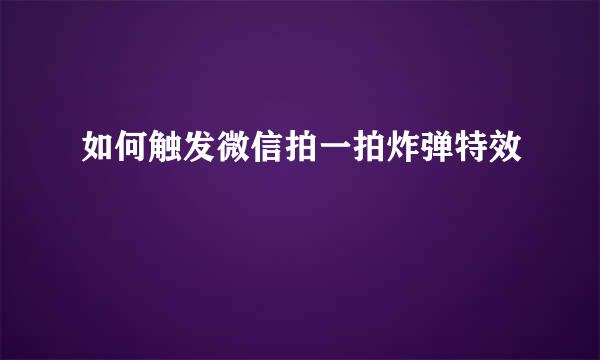 如何触发微信拍一拍炸弹特效