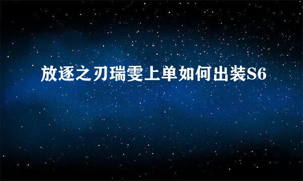 放逐之刃瑞雯上单如何出装S6