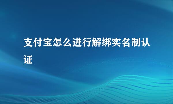 支付宝怎么进行解绑实名制认证
