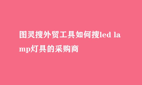 图灵搜外贸工具如何搜led lamp灯具的采购商