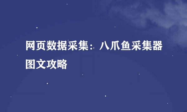 网页数据采集：八爪鱼采集器图文攻略
