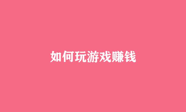 如何玩游戏赚钱
