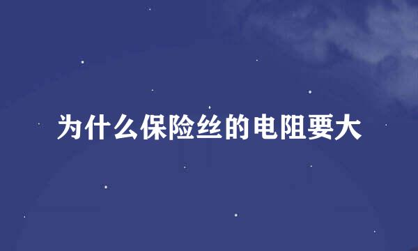 为什么保险丝的电阻要大