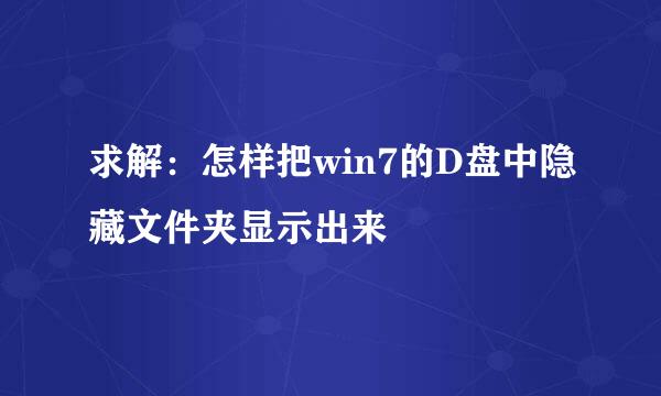 求解：怎样把win7的D盘中隐藏文件夹显示出来