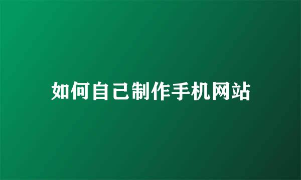 如何自己制作手机网站