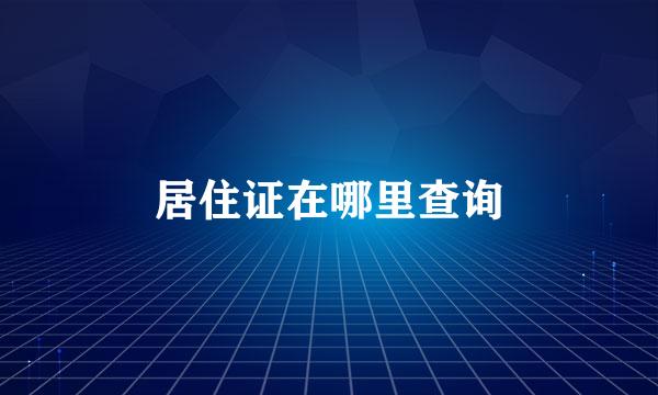 居住证在哪里查询