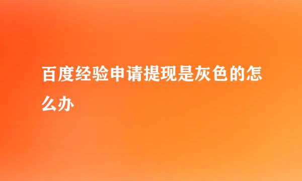 百度经验申请提现是灰色的怎么办