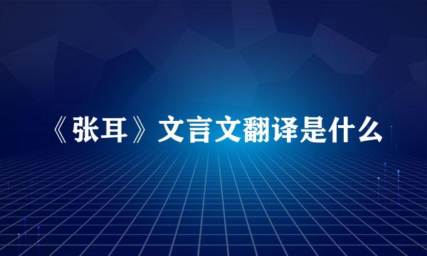 《张耳》文言文翻译是什么