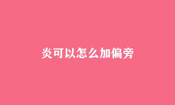 炎可以怎么加偏旁
