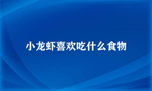 小龙虾喜欢吃什么食物