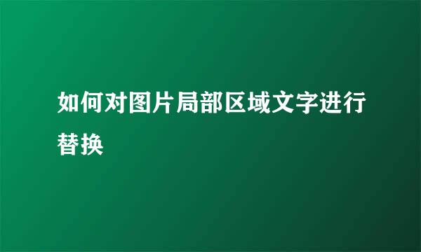 如何对图片局部区域文字进行替换