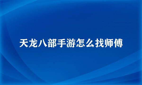 天龙八部手游怎么找师傅