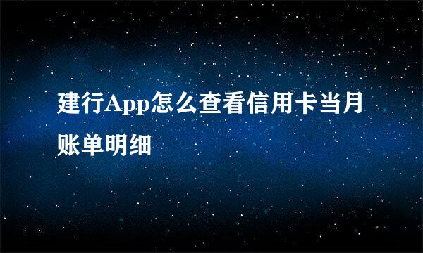 建行App怎么查看信用卡当月账单明细