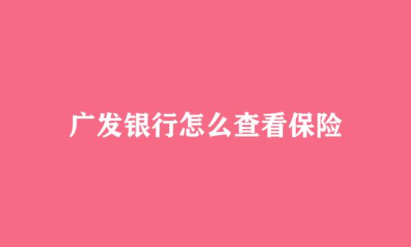 广发银行怎么查看保险
