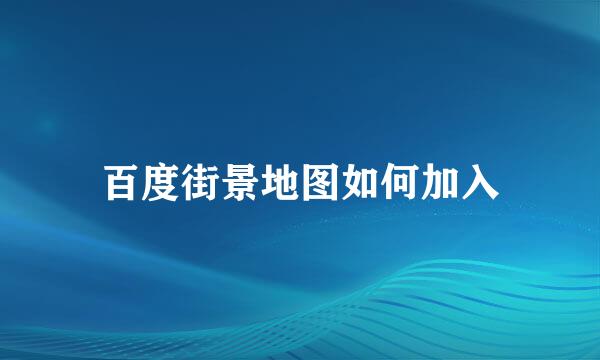 百度街景地图如何加入