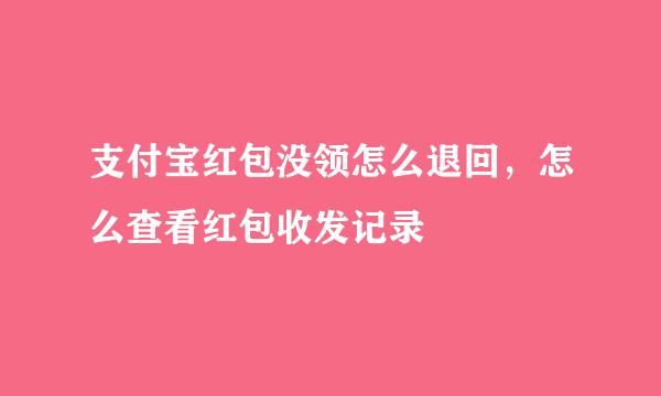 支付宝红包没领怎么退回,怎么查看红包收发记录