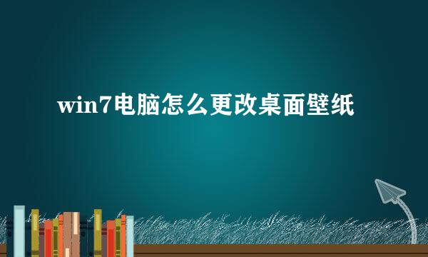 win7电脑怎么更改桌面壁纸