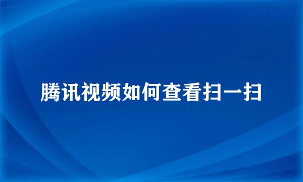 腾讯视频如何查看扫一扫