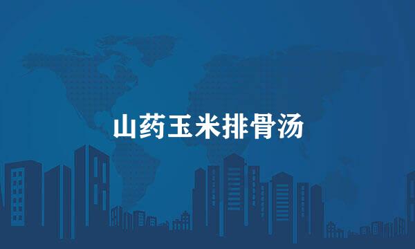 山药玉米排骨汤