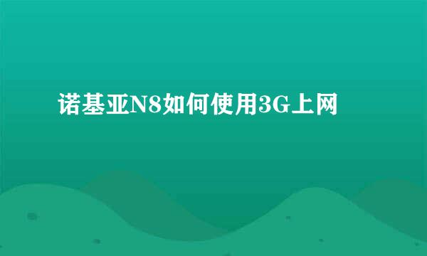诺基亚N8如何使用3G上网