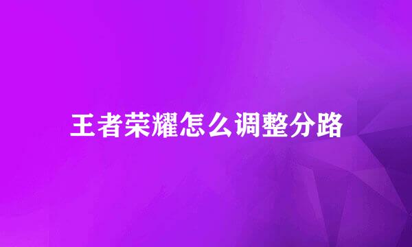 王者荣耀怎么调整分路