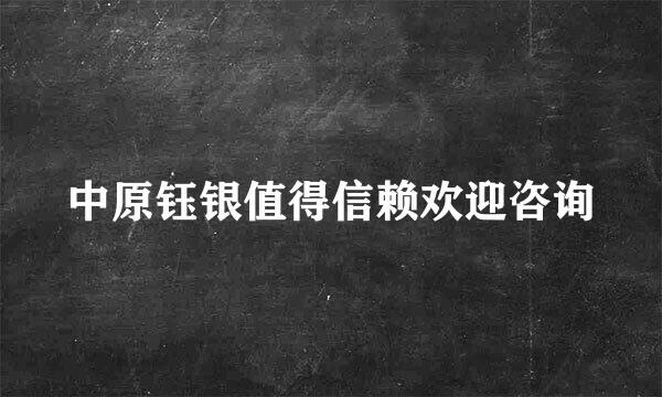 中原钰银值得信赖欢迎咨询