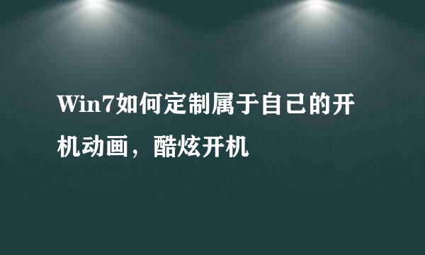 Win7如何定制属于自己的开机动画，酷炫开机