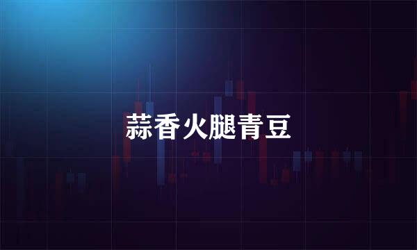 蒜香火腿青豆