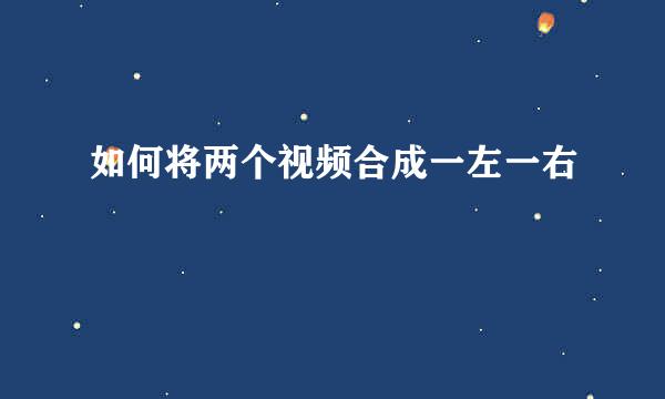 如何将两个视频合成一左一右