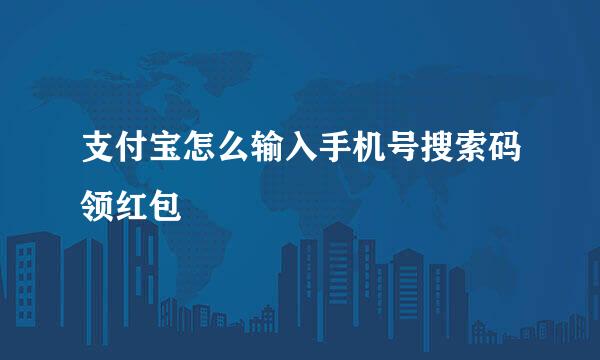 支付宝怎么输入手机号搜索码领红包