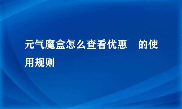 元气魔盒怎么查看优惠劵的使用规则
